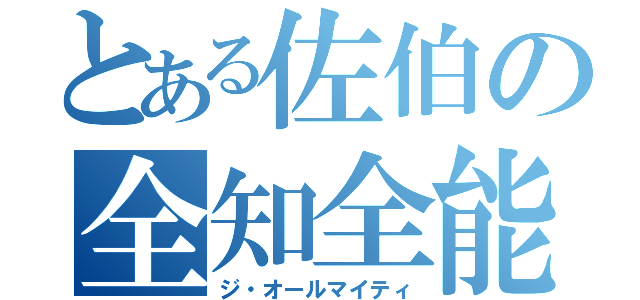 とある佐伯の全知全能（ジ・オールマイティ）