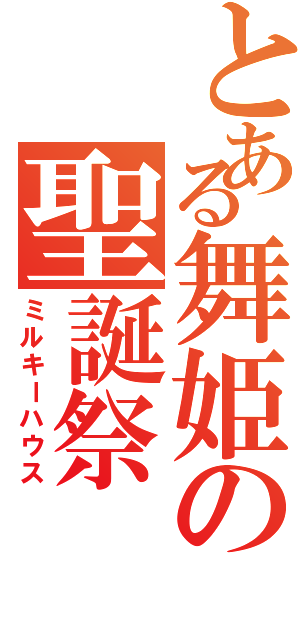 とある舞姫の聖誕祭（ミルキーハウス）