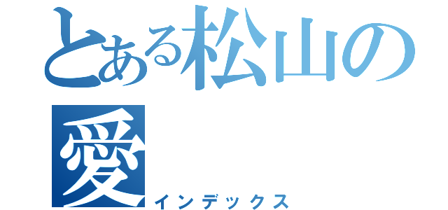 とある松山の愛（インデックス）