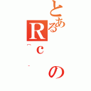 とあるのＲｃ（［＾）