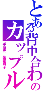 とある背中合わせのカップル（手塚光 柴崎麻子）