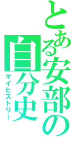 とある安部の自分史（マイヒストリー）