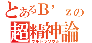 とあるＢ’ｚの超精神論（ウルトラソウル）