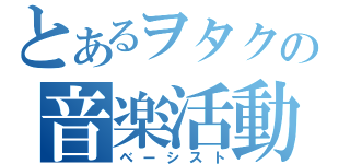 とあるヲタクの音楽活動（ベーシスト）