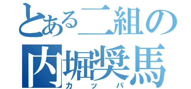 とある二組の内堀奨馬（カッパ）