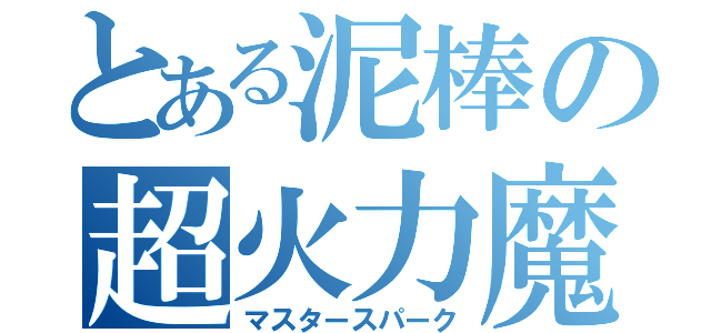 とある泥棒の超火力魔砲（マスタースパーク）