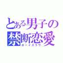 とある男子の禁断恋愛（ボーイズラヴ）