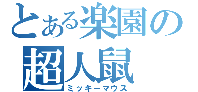 とある楽園の超人鼠（ミッキーマウス）