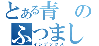 とある青のふつまし（インデックス）