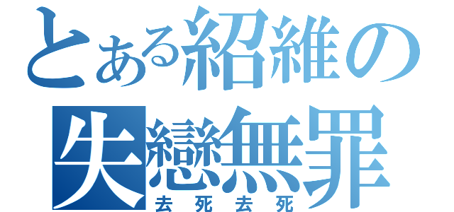 とある紹維の失戀無罪（去死去死）