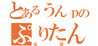 とあるうんｐのぷりたん厨（光流）