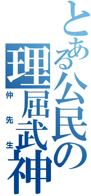 とある公民の理屈武神（仲先生）