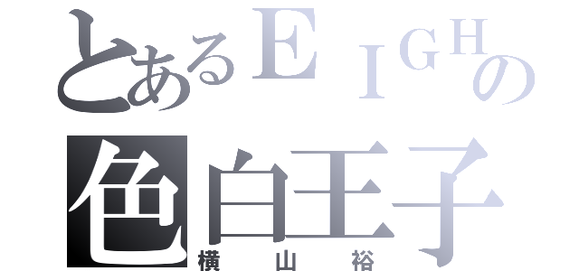 とあるＥＩＧＨＴの色白王子（横山裕）