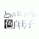 とあるＥＩＧＨＴの色白王子（横山裕）