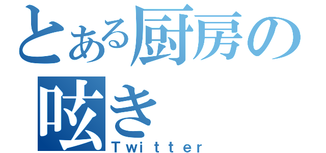 とある厨房の呟き（Ｔｗｉｔｔｅｒ）