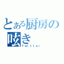 とある厨房の呟き（Ｔｗｉｔｔｅｒ）