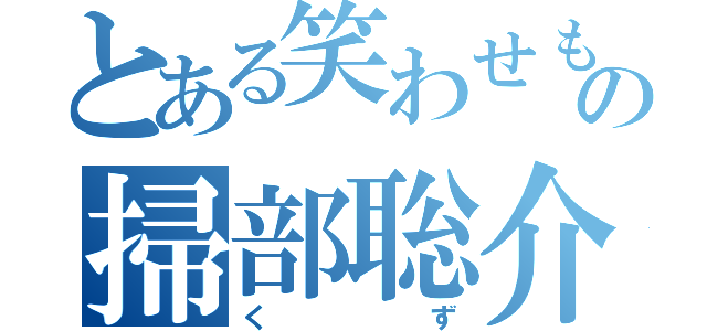 とある笑わせものの掃部聡介（くず）