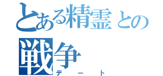 とある精霊との戦争（デート）