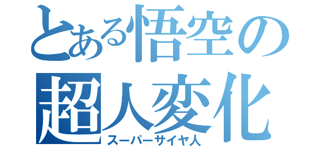 とある悟空の超人変化（スーパーサイヤ人）