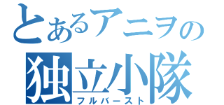 とあるアニヲタの独立小隊（フルバースト）