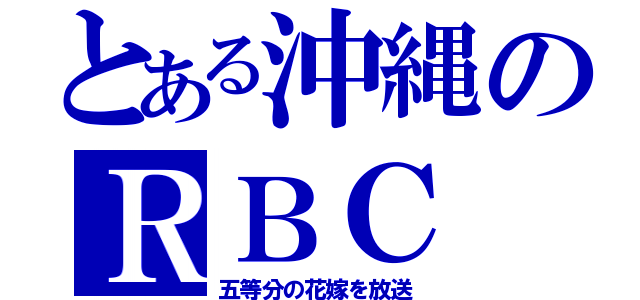 とある沖縄のＲＢＣ（五等分の花嫁を放送）