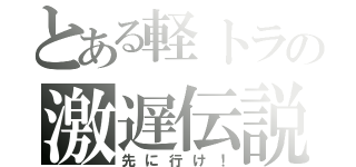 とある軽トラの激遅伝説（先に行け！）