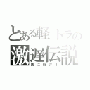 とある軽トラの激遅伝説（先に行け！）