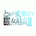 とある変態の幼女最高Ⅱ（ロリコン物語）