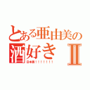 とある亜由美の酒好きⅡ（日本酒！！！！！！！）