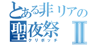 とある非リアの聖夜祭Ⅱ（クリボッチ）