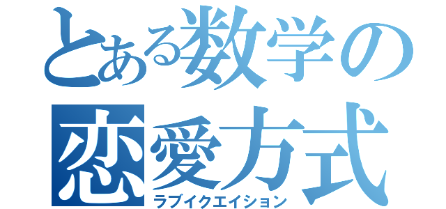 とある数学の恋愛方式（ラブイクエイション）