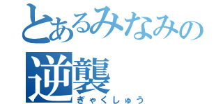 とあるみなみの逆襲（ぎゃくしゅう）