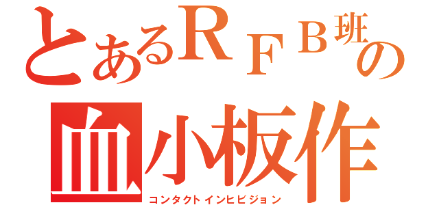 とあるＲＦＢ班の血小板作成（コンタクトインヒビジョン）