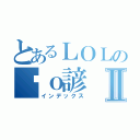 とあるＬＯＬの傻ｏ諺Ⅱ（インデックス）