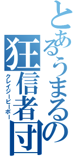 とあるうまるの狂信者団（クレイジーピーポー）