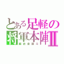 とある足軽の将軍本陣Ⅱ（麻衣倉譜斗）