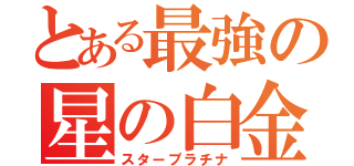 とある最強の星の白金（スタープラチナ）