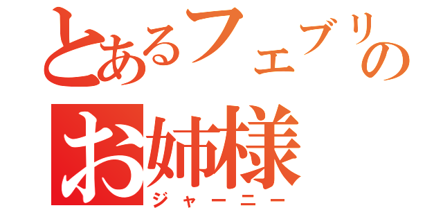 とあるフェブリのお姉様（ジャーニー）