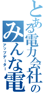 とある電力会社のみんな電力（アップデーター）