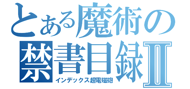 とある魔術の禁書目録Ⅱ（インデックス超電磁砲）