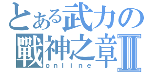 とある武力の戰神之章Ⅱ（ｏｎｌｉｎｅ）