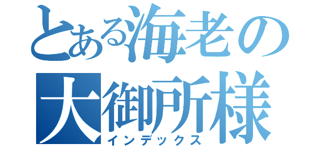 とある海老の大御所様っ♪（インデックス）