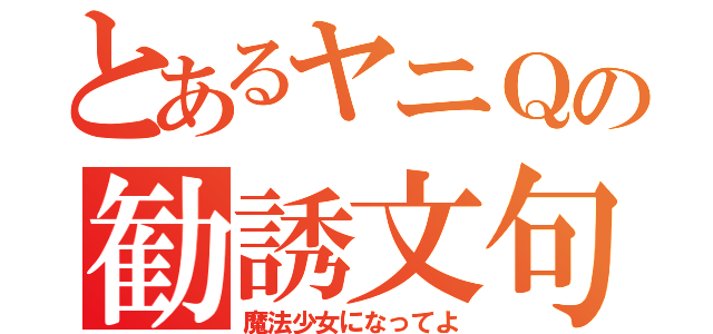 とあるヤニＱの勧誘文句（魔法少女になってよ）