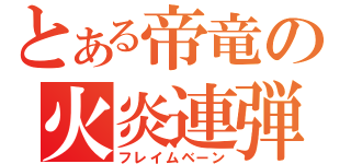 とある帝竜の火炎連弾（フレイムベーン）