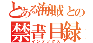 とある海賊との禁書目録（インデックス）