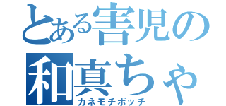 とある害児の和真ちゃん（カネモチボッチ）