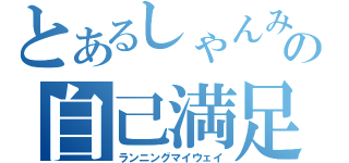 とあるしゃんみの自己満足（ランニングマイウェイ）