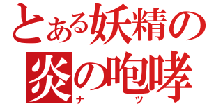 とある妖精の炎の咆哮（ナツ）