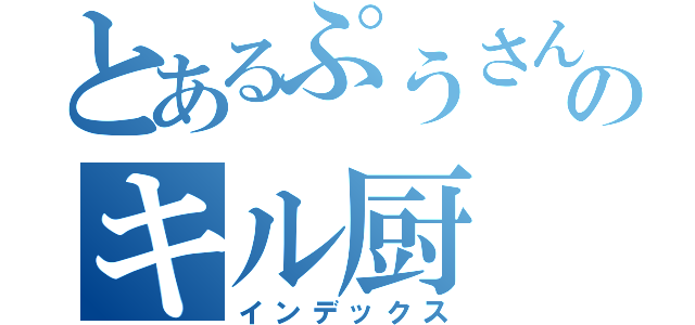 とあるぷうさんのキル厨（インデックス）