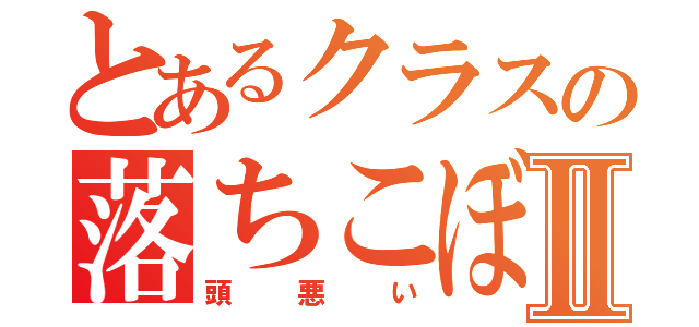 とあるクラスの落ちこぼれⅡ（頭悪い）